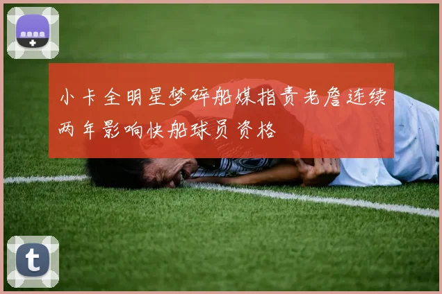 小卡全明星梦碎船媒指责老詹连续两年影响快船球员资格