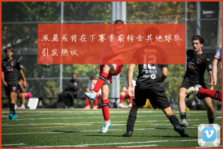 浓眉或将在下赛季前转会其他球队引发热议