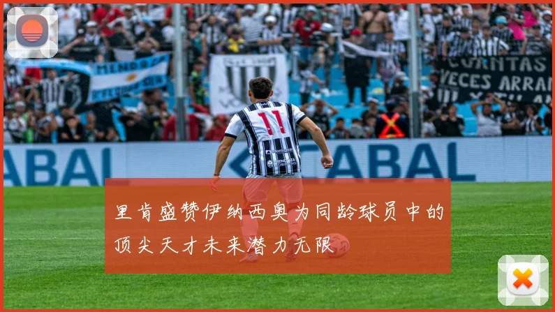 里肯盛赞伊纳西奥为同龄球员中的顶尖天才未来潜力无限